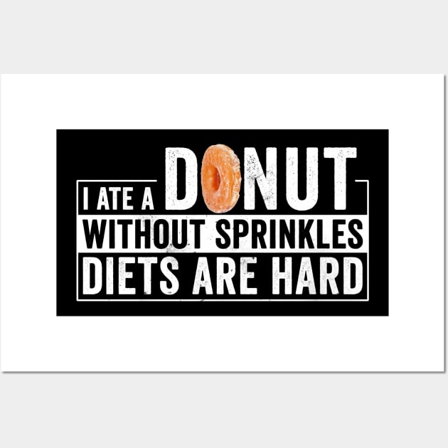 I Ate a Donut Without Sprinkles Diets are hard Wall Art by Horisondesignz